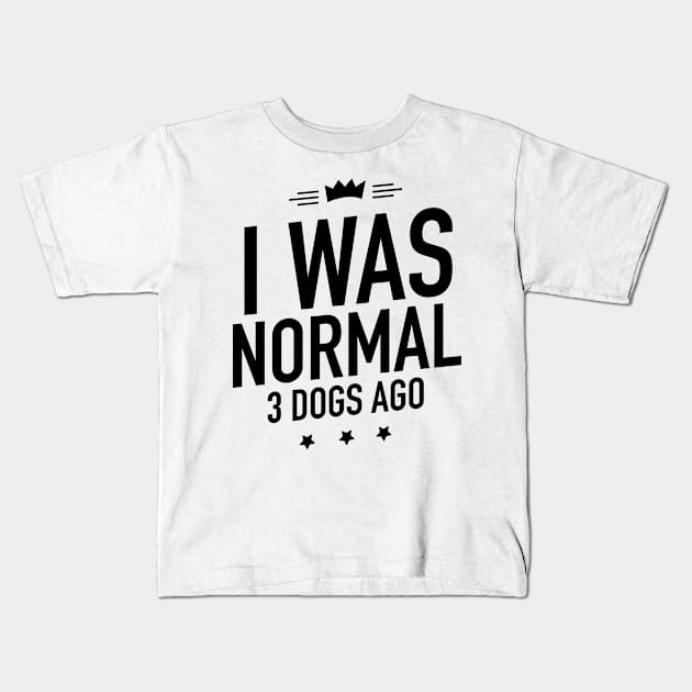 I was normal 3 dogs ago Kids T-Shirt by TextFactory